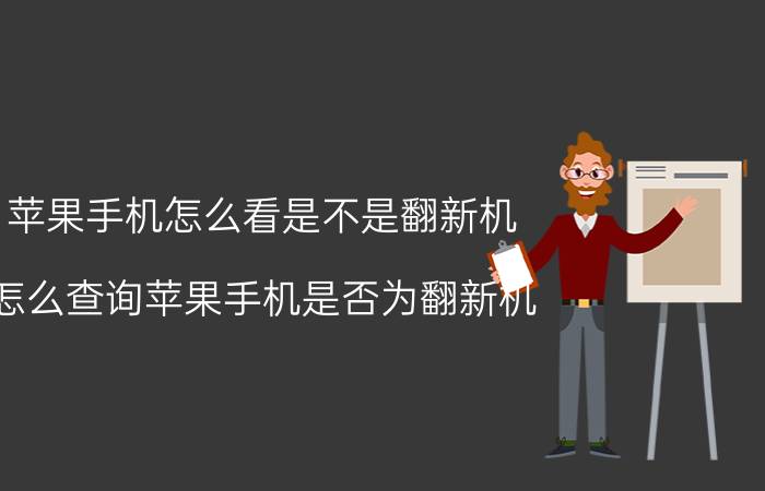 苹果手机怎么看是不是翻新机 怎么查询苹果手机是否为翻新机？